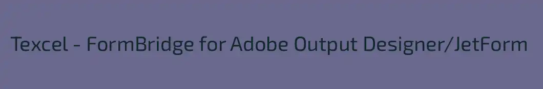 Texcel - FormBridge for Adobe Output Designer/JetForm